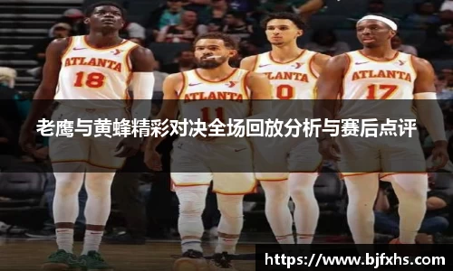 老鹰与黄蜂精彩对决全场回放分析与赛后点评