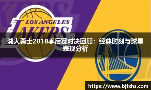 湖人勇士2018季后赛对决回顾：经典时刻与球星表现分析